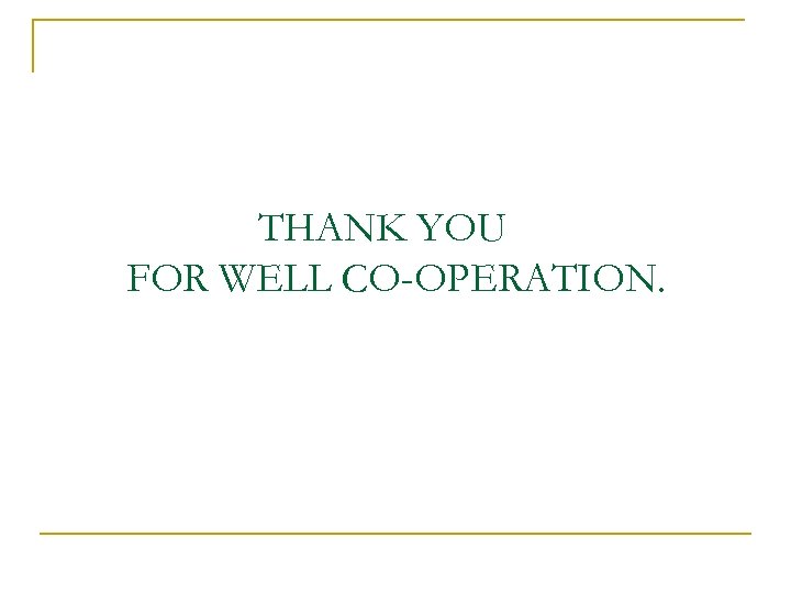 THANK YOU FOR WELL CO-OPERATION. 