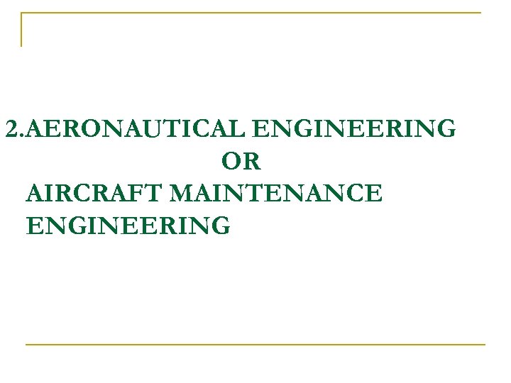 2. AERONAUTICAL ENGINEERING OR AIRCRAFT MAINTENANCE ENGINEERING 