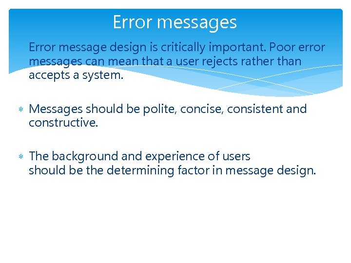Error messages Error message design is critically important. Poor error messages can mean that