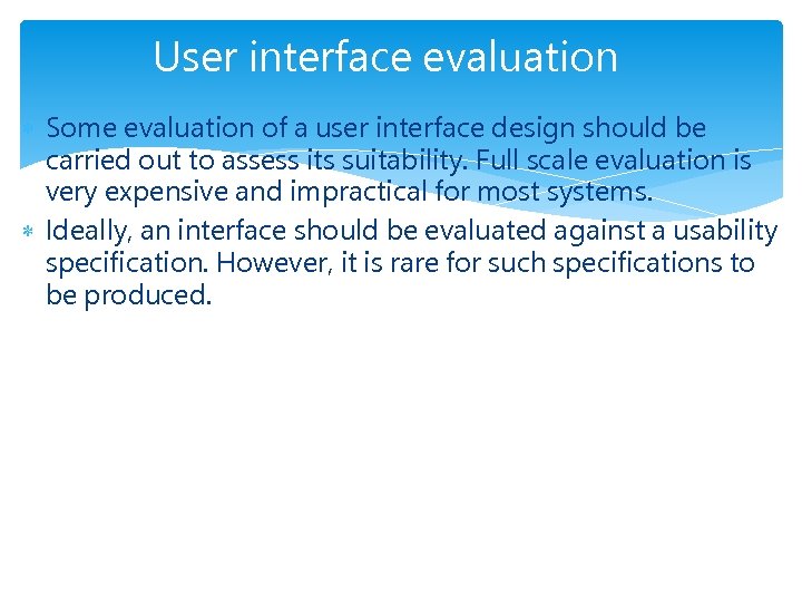 User interface evaluation Some evaluation of a user interface design should be carried out