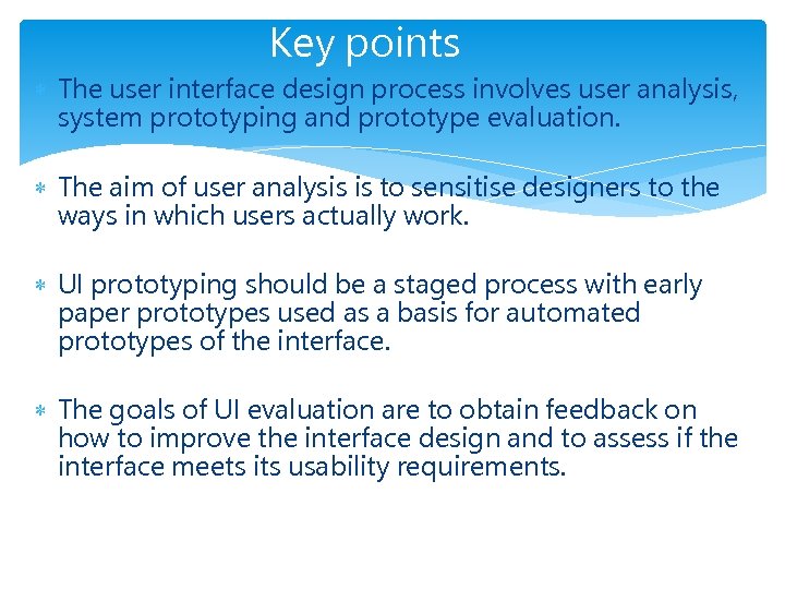 Key points The user interface design process involves user analysis, system prototyping and prototype