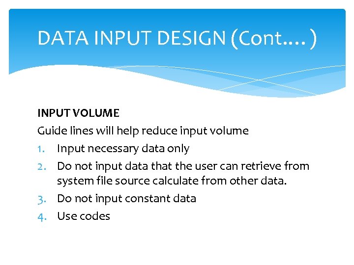 DATA INPUT DESIGN (Cont. …) INPUT VOLUME Guide lines will help reduce input volume