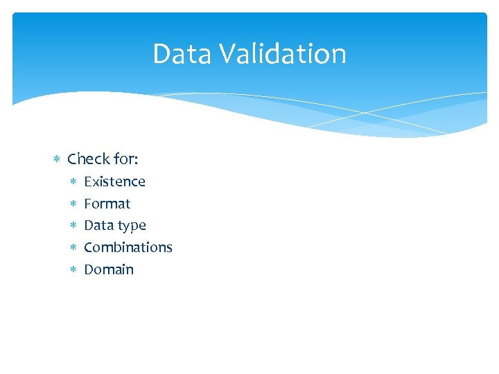 Data Validation Check for: Existence Format Data type Combinations Domain 
