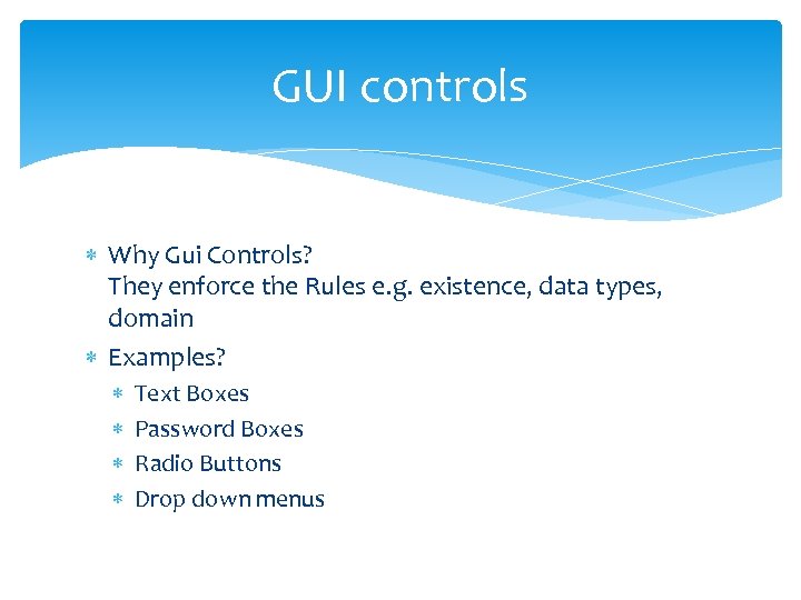 GUI controls Why Gui Controls? They enforce the Rules e. g. existence, data types,
