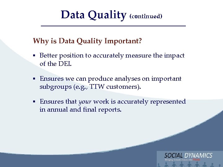 Social Dynamics, LLC Bringing Complex issues into Focus Data Quality (continued) Why is Data