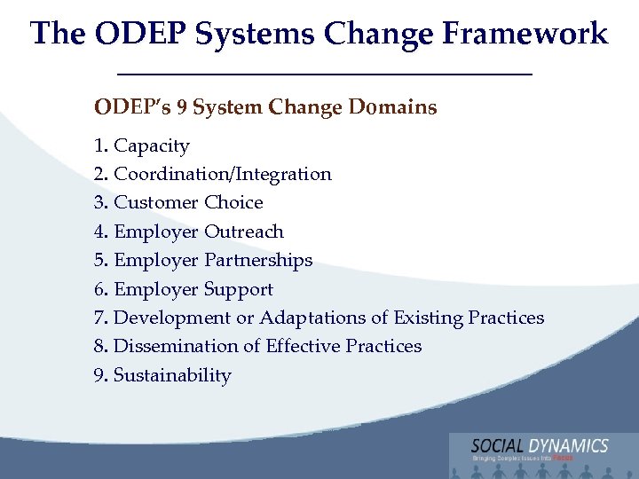 The ODEP Systems Change Framework Social Dynamics, LLC Bringing Complex issues into Focus ODEP’s