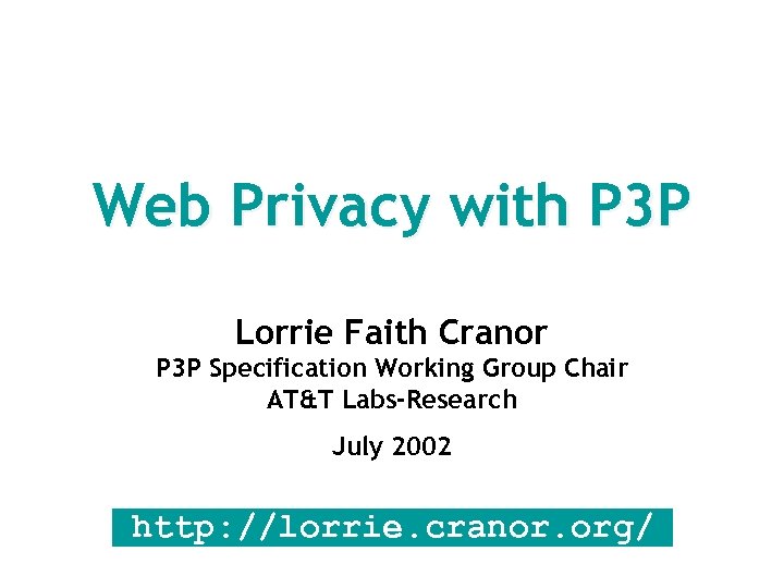 Web Privacy with P 3 P Lorrie Faith Cranor P 3 P Specification Working