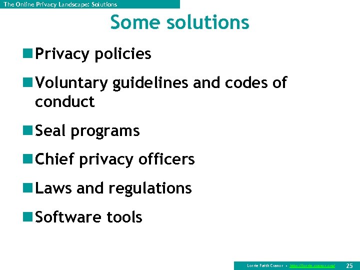 The Online Privacy Landscape: Solutions Some solutions n Privacy policies n Voluntary guidelines and
