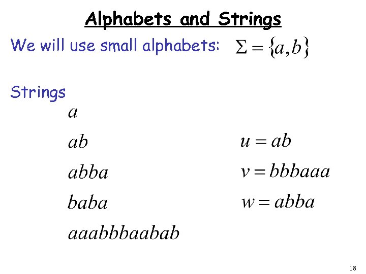 Alphabets and Strings We will use small alphabets: Strings 18 