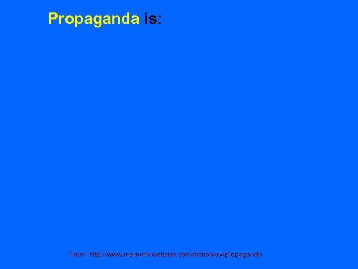 Propaganda is: From: http: //www. merriam-webster. com/dictionary/propaganda 