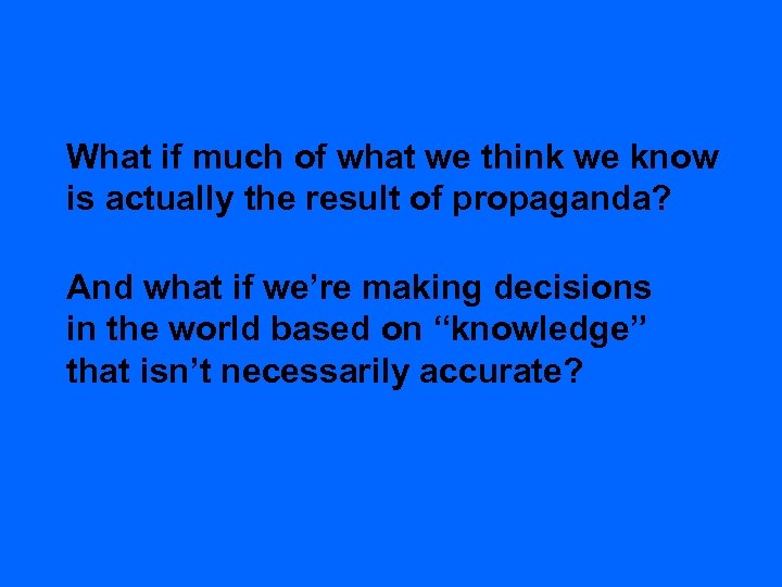 What if much of what we think we know is actually the result of