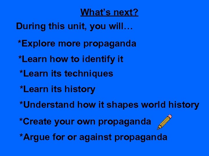 What’s next? During this unit, you will… *Explore more propaganda *Learn how to identify