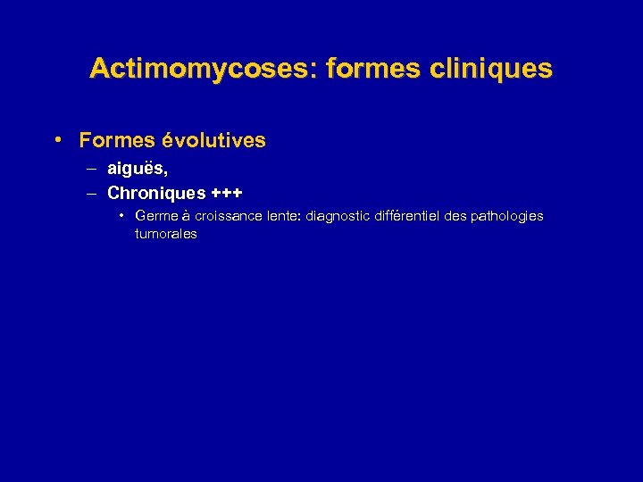 Actimomycoses: formes cliniques • Formes évolutives – aiguës, – Chroniques +++ • Germe à
