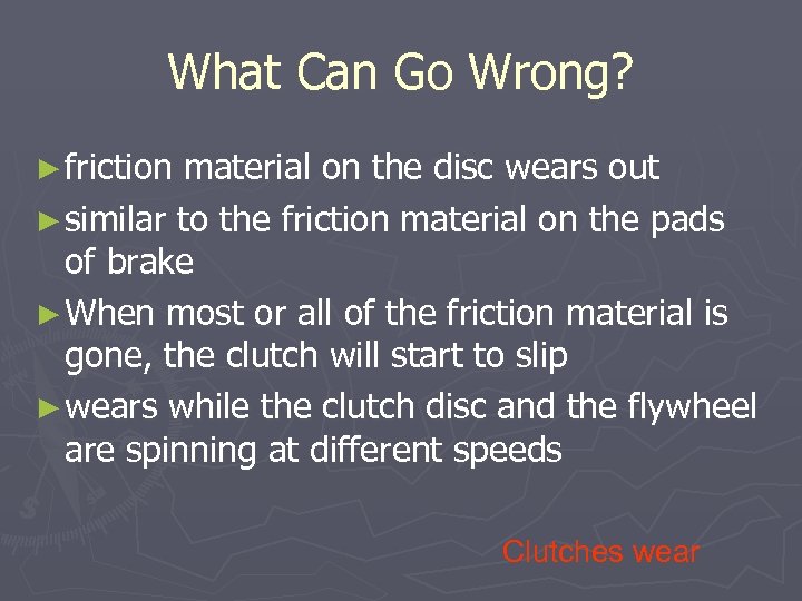 What Can Go Wrong? ► friction material on the disc wears out ► similar