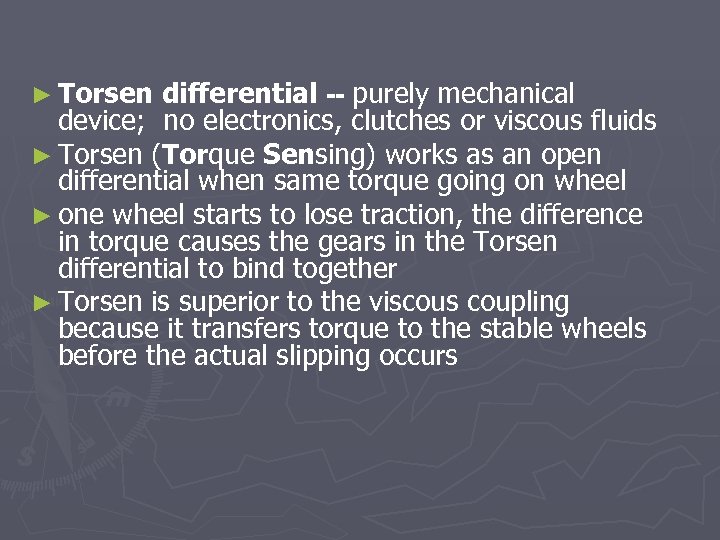 ► Torsen differential -- purely mechanical device; no electronics, clutches or viscous fluids ►