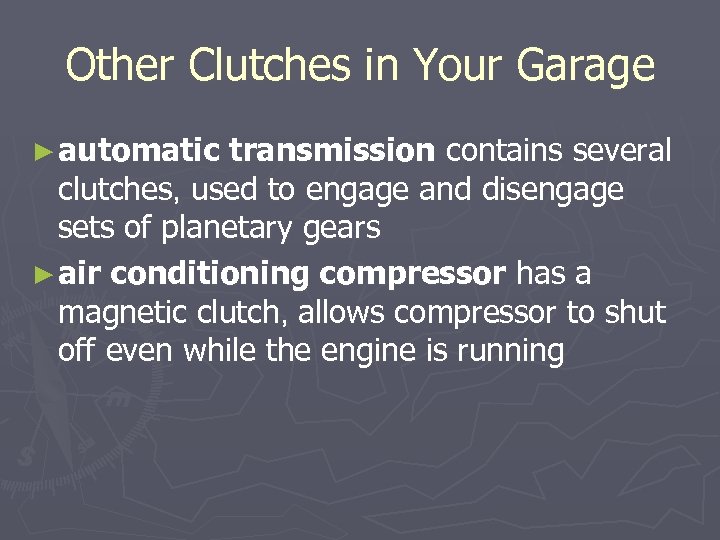 Other Clutches in Your Garage ► automatic transmission contains several clutches, used to engage