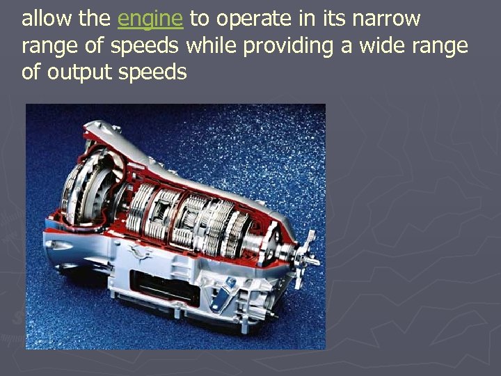 allow the engine to operate in its narrow range of speeds while providing a