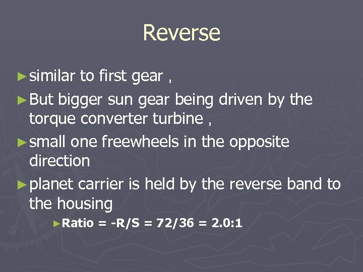 Reverse ► similar to first gear , ► But bigger sun gear being driven