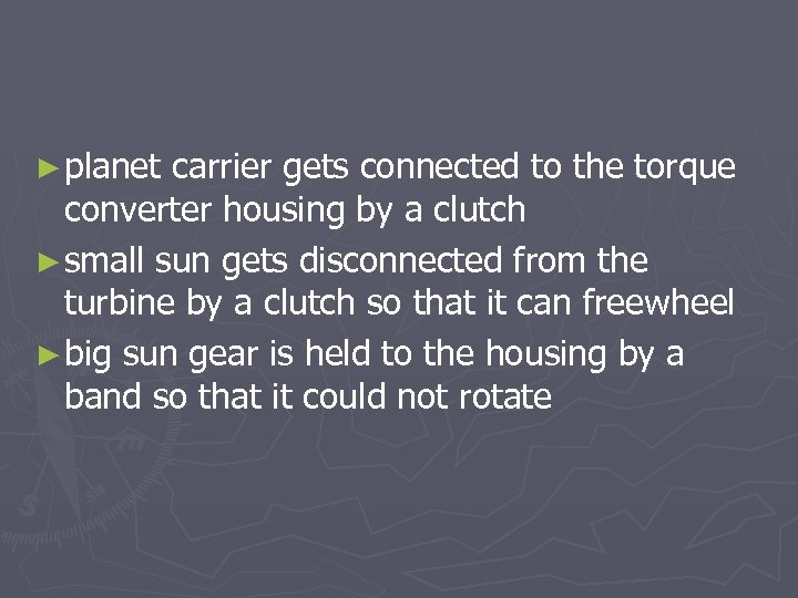 ► planet carrier gets connected to the torque converter housing by a clutch ►