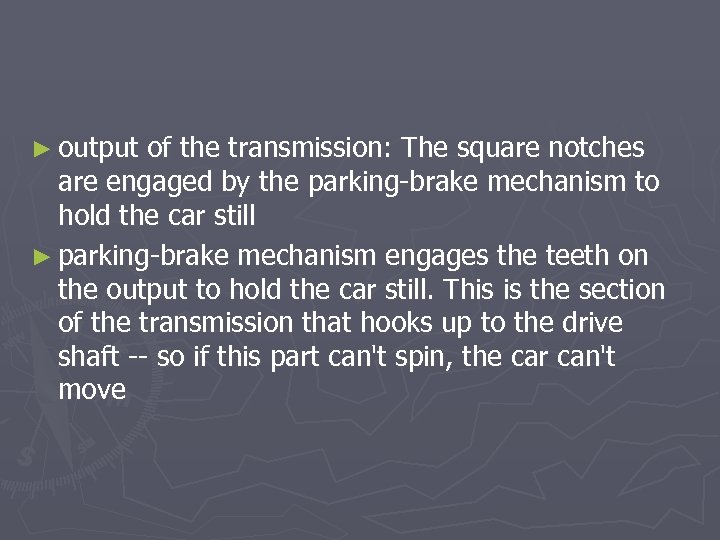 ► output of the transmission: The square notches are engaged by the parking-brake mechanism