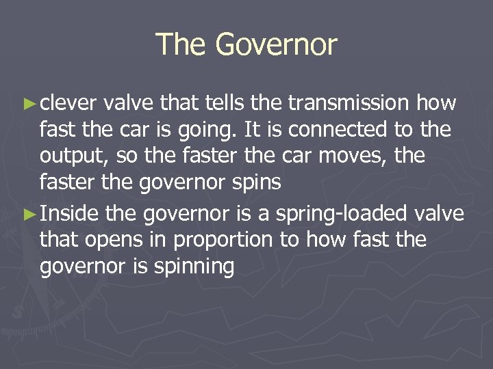 The Governor ► clever valve that tells the transmission how fast the car is
