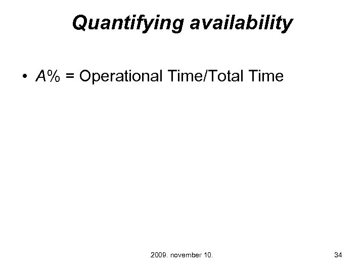 Quantifying availability • A% = Operational Time/Total Time 2009. november 10. 34 