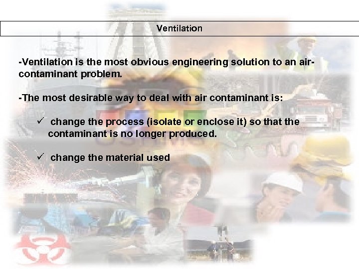 Ventilation -Ventilation is the most obvious engineering solution to an aircontaminant problem. -The most