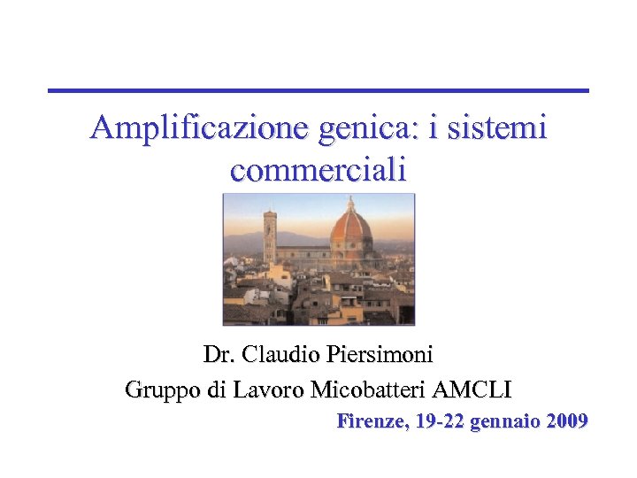 Amplificazione genica: i sistemi commerciali Dr. Claudio Piersimoni Gruppo di Lavoro Micobatteri AMCLI Firenze,