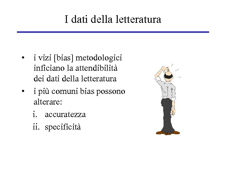 I dati della letteratura • i vizi [bias] metodologici inficiano la attendibilità dei dati