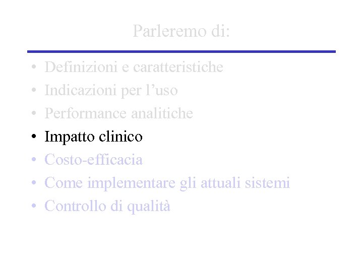 Parleremo di: • • Definizioni e caratteristiche Indicazioni per l’uso Performance analitiche Impatto clinico