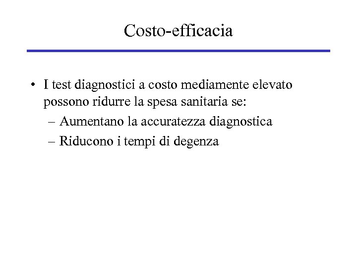 Costo-efficacia • I test diagnostici a costo mediamente elevato possono ridurre la spesa sanitaria