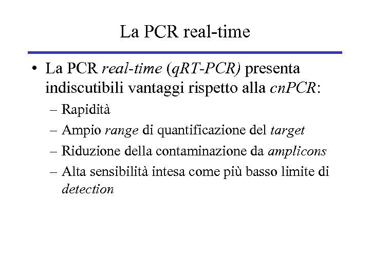 La PCR real-time • La PCR real-time (q. RT-PCR) presenta indiscutibili vantaggi rispetto alla