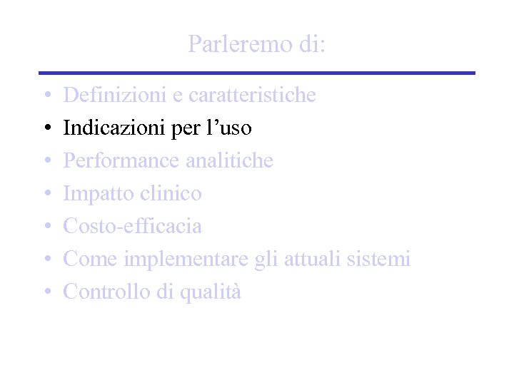 Parleremo di: • • Definizioni e caratteristiche Indicazioni per l’uso Performance analitiche Impatto clinico