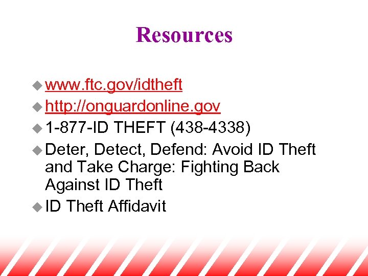 Resources u www. ftc. gov/idtheft u http: //onguardonline. gov u 1 -877 -ID THEFT