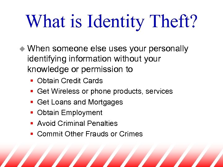 What is Identity Theft? u When someone else uses your personally identifying information without