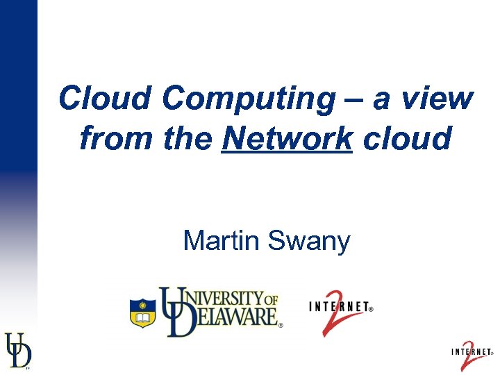 Cloud Computing – a view from the Network cloud Martin Swany 