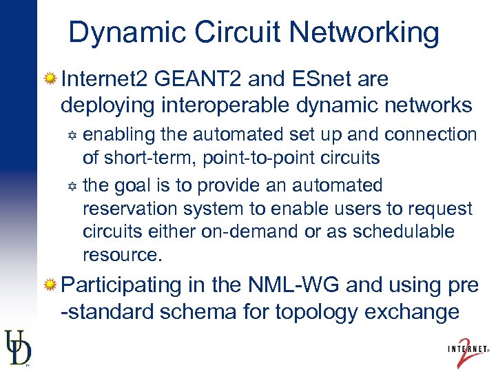 Dynamic Circuit Networking Internet 2 GEANT 2 and ESnet are deploying interoperable dynamic networks