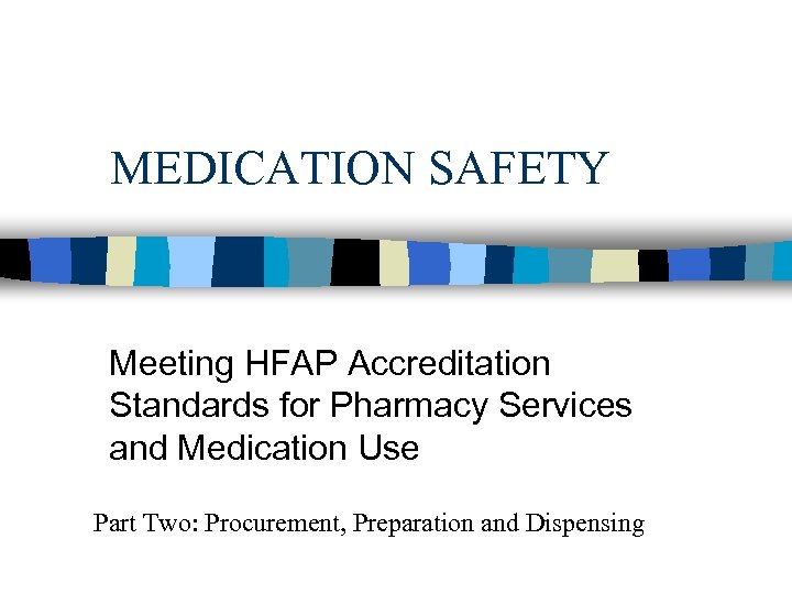 MEDICATION SAFETY Meeting HFAP Accreditation Standards for Pharmacy Services and Medication Use Part Two: