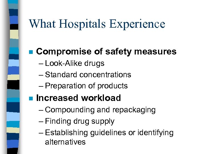 What Hospitals Experience n Compromise of safety measures – Look-Alike drugs – Standard concentrations