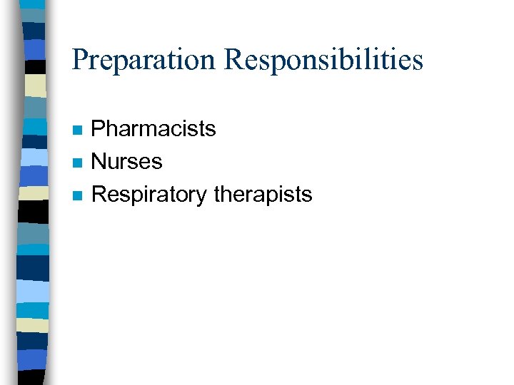Preparation Responsibilities n n n Pharmacists Nurses Respiratory therapists 
