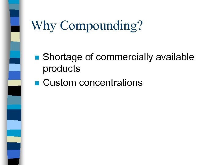 Why Compounding? n n Shortage of commercially available products Custom concentrations 