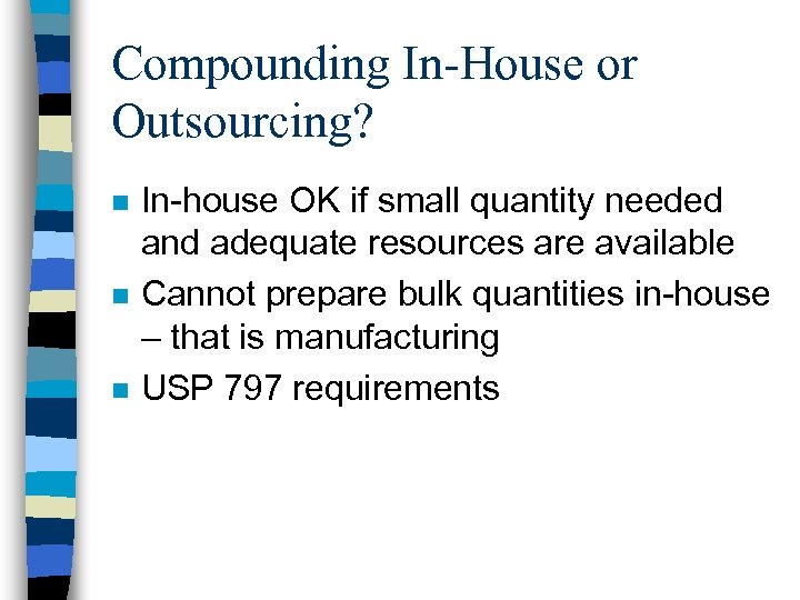 Compounding In-House or Outsourcing? n n n In-house OK if small quantity needed and