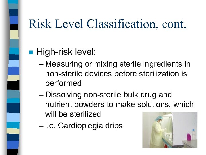 Risk Level Classification, cont. n High-risk level: – Measuring or mixing sterile ingredients in