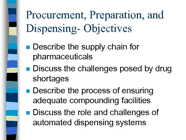 Procurement, Preparation, and Dispensing- Objectives n n Describe the supply chain for pharmaceuticals Discuss
