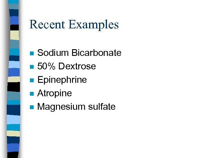 Recent Examples n n n Sodium Bicarbonate 50% Dextrose Epinephrine Atropine Magnesium sulfate 