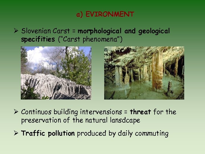 a) EVIRONMENT Slovenian Carst = morphological and geological specifities (“Carst phenomena”) Continuos building intervensions