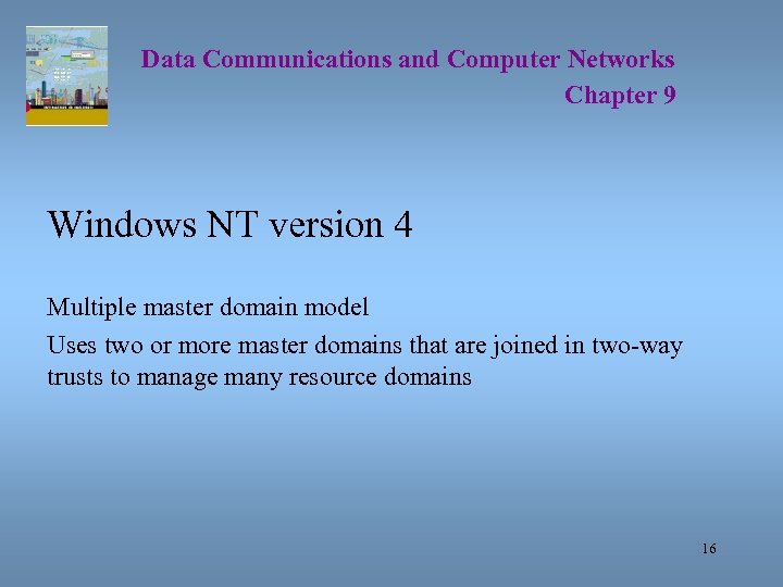 Data Communications and Computer Networks Chapter 9 Windows NT version 4 Multiple master domain