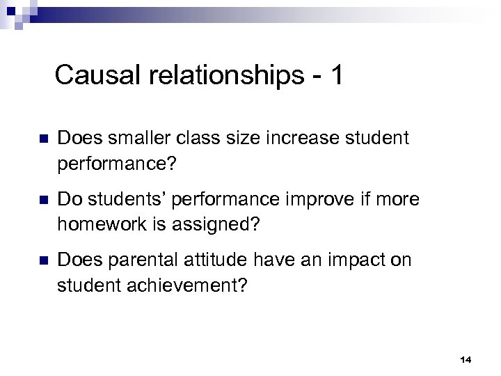 Causal relationships - 1 n Does smaller class size increase student performance? n Do