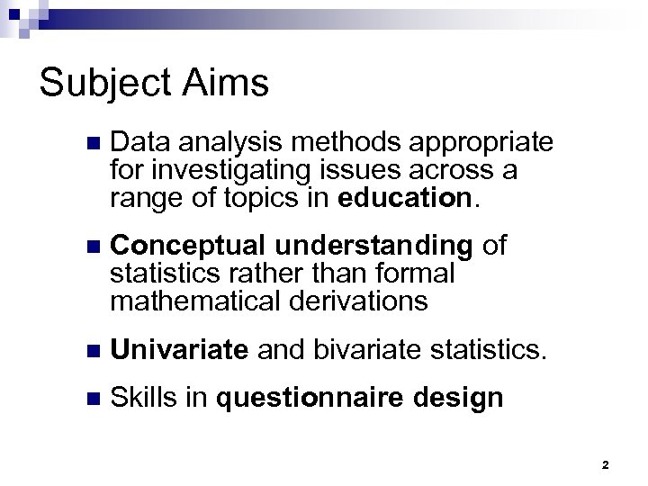 Subject Aims n Data analysis methods appropriate for investigating issues across a range of