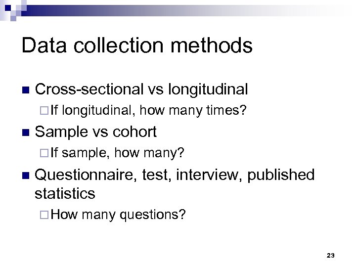 Data collection methods n Cross-sectional vs longitudinal ¨ If n Sample vs cohort ¨